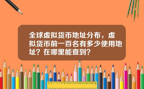 全球虚拟货币地址分布，虚拟货币前一百名有多少使用地址？在哪里能查到？