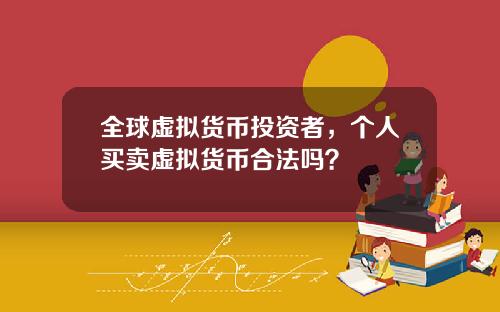 全球虚拟货币投资者，个人买卖虚拟货币合法吗？