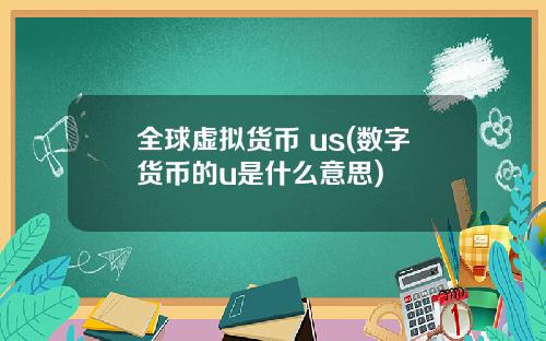 全球虚拟货币 us(数字货币的u是什么意思)