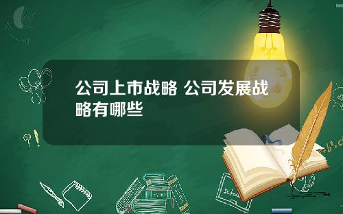 公司上市战略 公司发展战略有哪些