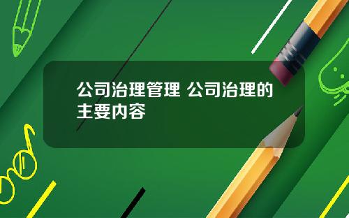 公司治理管理 公司治理的主要内容