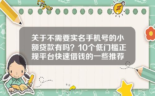 关于不需要实名手机号的小额贷款有吗？10个低门槛正规平台快速借钱的一些推荐