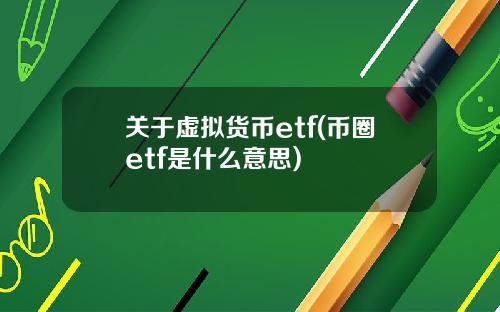 关于虚拟货币etf(币圈etf是什么意思)