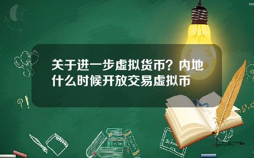 关于进一步虚拟货币？内地什么时候开放交易虚拟币