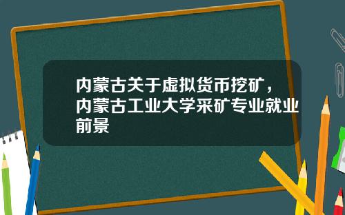 内蒙古关于虚拟货币挖矿，内蒙古工业大学采矿专业就业前景