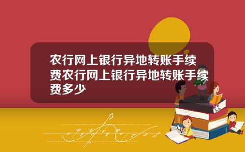 农行网上银行异地转账手续费农行网上银行异地转账手续费多少