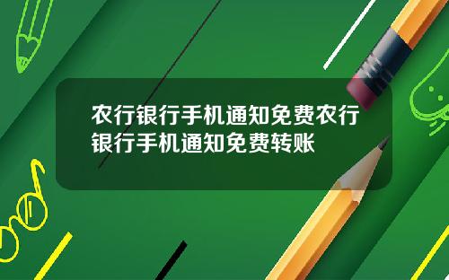 农行银行手机通知免费农行银行手机通知免费转账