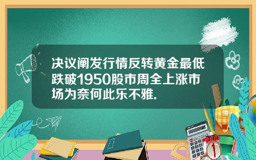 决议阐发行情反转黄金最低跌破1950股市周全上涨市场为奈何此乐不雅.