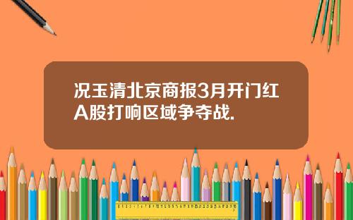 况玉清北京商报3月开门红A股打响区域争夺战.