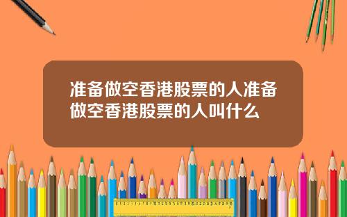 准备做空香港股票的人准备做空香港股票的人叫什么