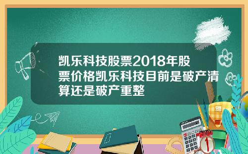 凯乐科技股票2018年股票价格凯乐科技目前是破产清算还是破产重整