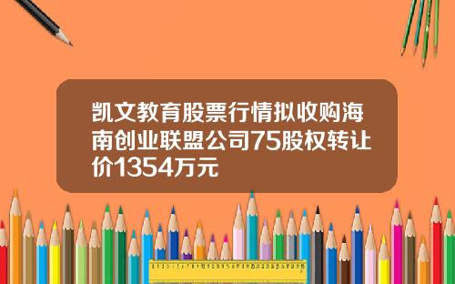 凯文教育股票行情拟收购海南创业联盟公司75股权转让价1354万元