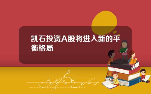 凯石投资A股将进入新的平衡格局