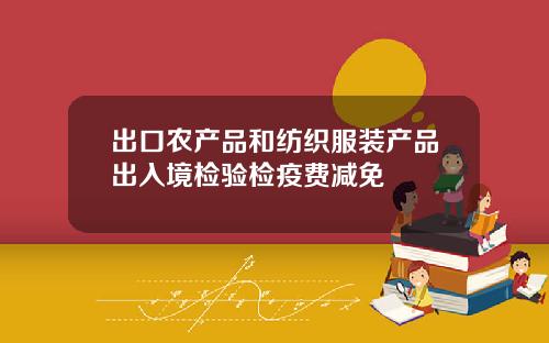出口农产品和纺织服装产品出入境检验检疫费减免
