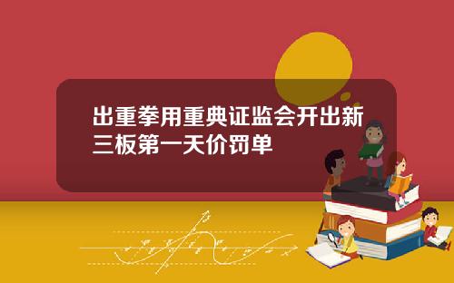 出重拳用重典证监会开出新三板第一天价罚单