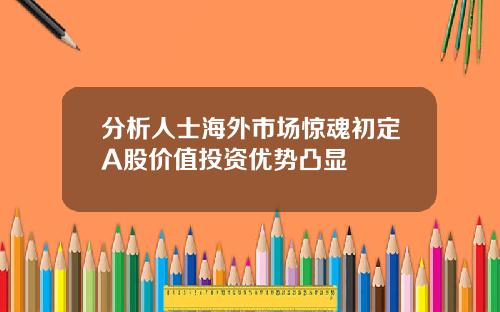 分析人士海外市场惊魂初定A股价值投资优势凸显