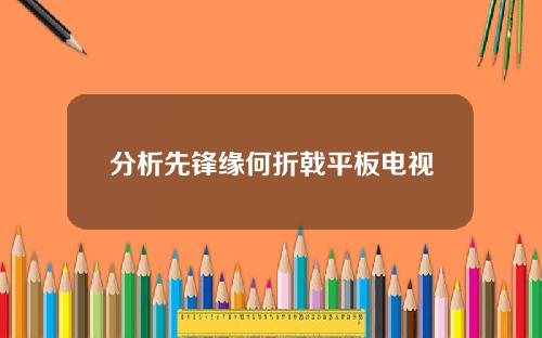 分析先锋缘何折戟平板电视