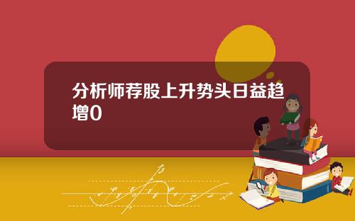 分析师荐股上升势头日益趋增0