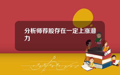 分析师荐股存在一定上涨潜力