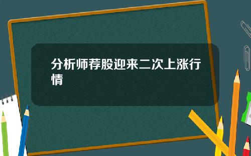 分析师荐股迎来二次上涨行情