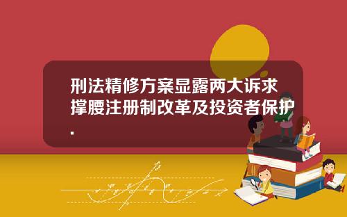 刑法精修方案显露两大诉求撑腰注册制改革及投资者保护.