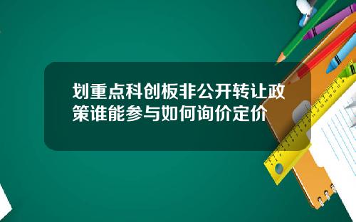 划重点科创板非公开转让政策谁能参与如何询价定价