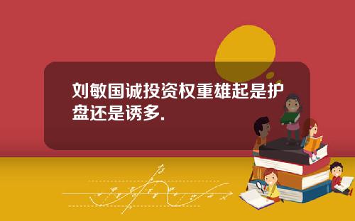 刘敏国诚投资权重雄起是护盘还是诱多.