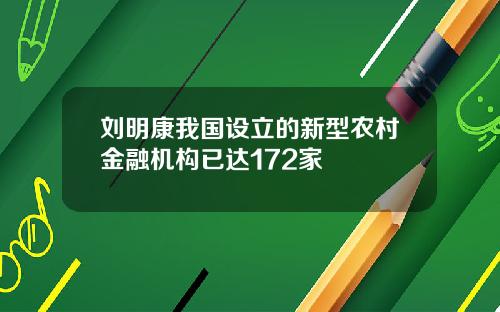 刘明康我国设立的新型农村金融机构已达172家