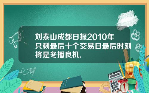 刘泰山成都日报2010年只剩最后十个交易日最后时刻将是冬播良机.