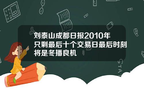 刘泰山成都日报2010年只剩最后十个交易日最后时刻将是冬播良机