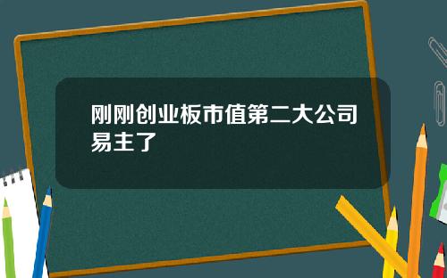 刚刚创业板市值第二大公司易主了