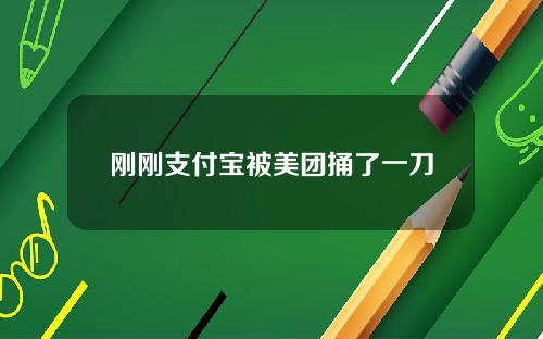 刚刚支付宝被美团捅了一刀
