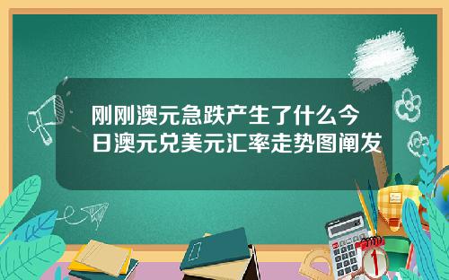 刚刚澳元急跌产生了什么今日澳元兑美元汇率走势图阐发