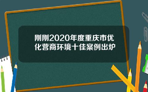 刚刚2020年度重庆市优化营商环境十佳案例出炉