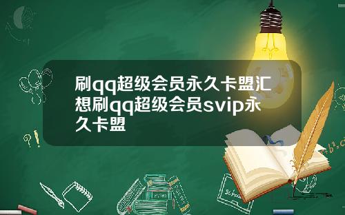 刷qq超级会员永久卡盟汇想刷qq超级会员svip永久卡盟
