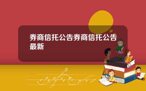 券商信托公告券商信托公告最新
