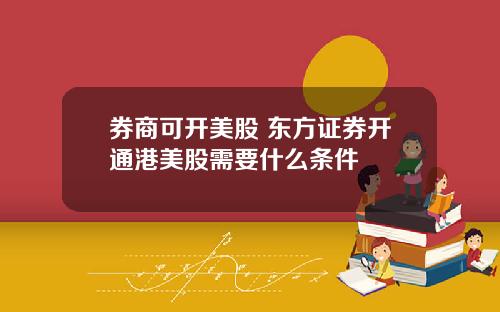 券商可开美股 东方证券开通港美股需要什么条件