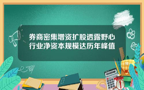 券商密集增资扩股透露野心行业净资本规模达历年峰值