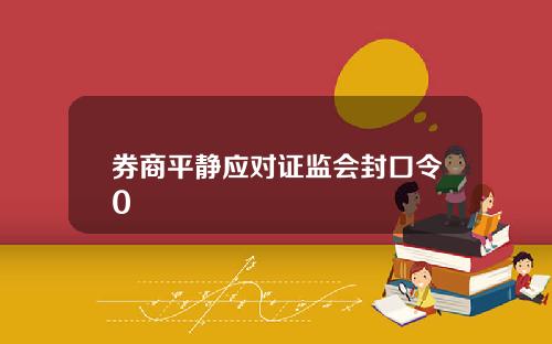 券商平静应对证监会封口令0