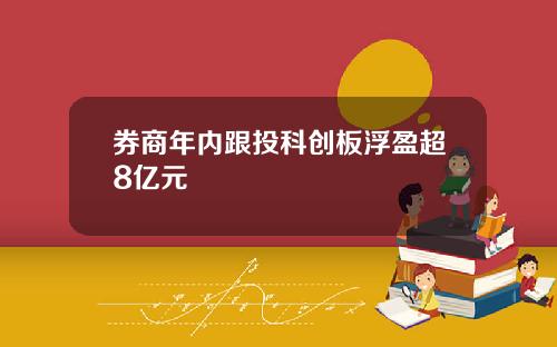 券商年内跟投科创板浮盈超8亿元