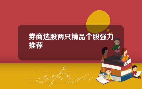 券商选股两只精品个股强力推荐