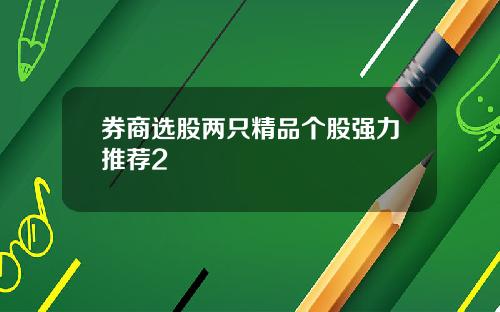 券商选股两只精品个股强力推荐2