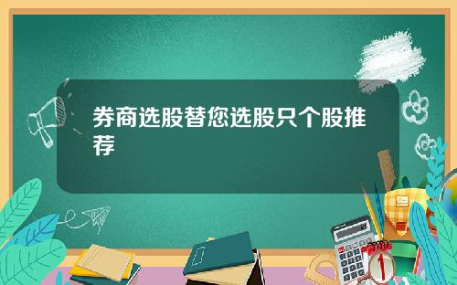 券商选股替您选股只个股推荐