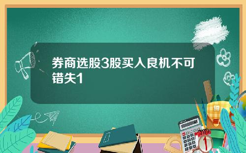 券商选股3股买入良机不可错失1