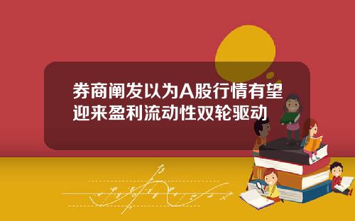 券商阐发以为A股行情有望迎来盈利流动性双轮驱动