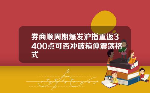 券商顺周期爆发沪指重返3400点可否冲破箱体震荡格式