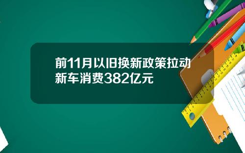 前11月以旧换新政策拉动新车消费382亿元