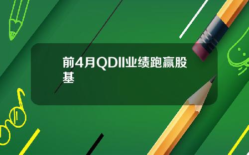 前4月QDII业绩跑赢股基