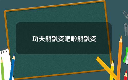 功夫熊融资吧啦熊融资