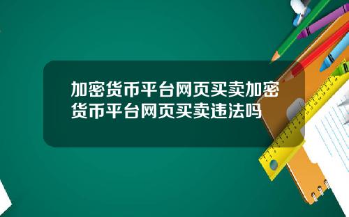 加密货币平台网页买卖加密货币平台网页买卖违法吗